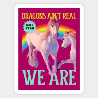 Dragons Ain't Real, We Are! Unicorns Magnet